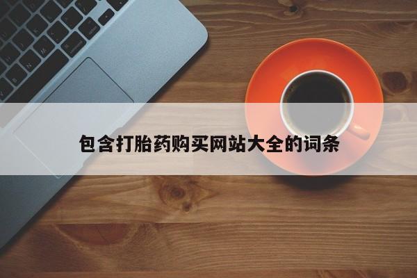 网上买打胎药联系方式微信，包含打胎药购买网站大全的词条